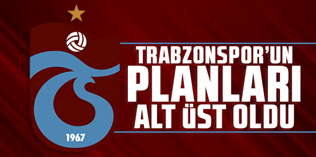 Trabzonspor'un planları alt üst oldu