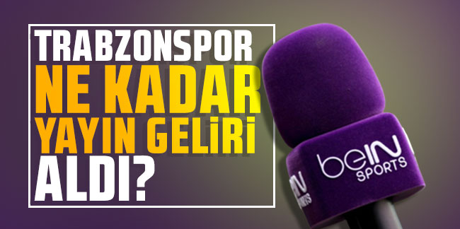 Trabzonspor ne kadar yayın geliri aldı?