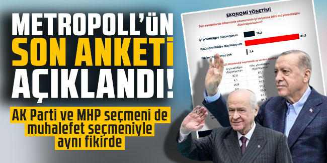 MetroPoll'ün son anketi açıklandı: AK Parti ve MHP seçmeni de muhalefet seçmeniyle aynı fikirde