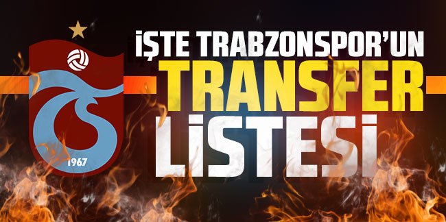 İşte Trabzonspor'un transfer listesi!