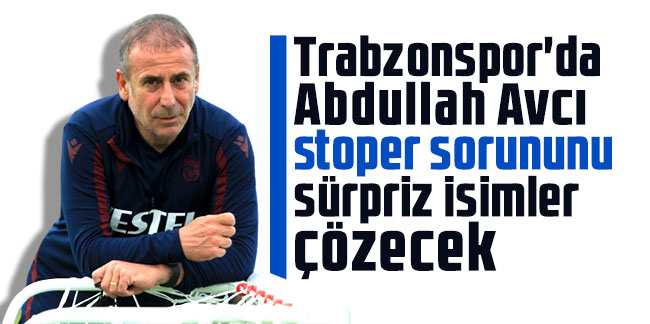 Trabzonspor'da Abdullah Avcı stoper sorununu sürpriz isimler çözecek