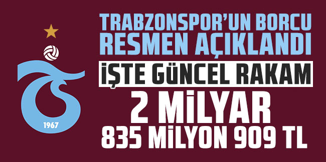Trabzonspor'un borcu belli oldu! 2 milyar 835 milyon 909 bin TL