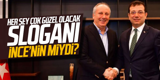 Ekrem İmamoğlu'nun her şey çok güzel olacak sloganı Muharrem İnce'nin miydi?