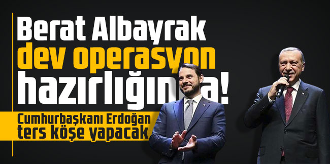 Berat Albayrak dev operasyon hazırlığında! Cumhurbaşkanı Erdoğan ters köşe yapacak