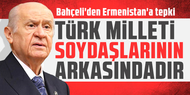 Bahçeli'den Ermenistan'a tepki: Türk milleti soydaşlarının arkasındadır