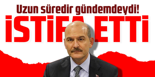 Uzun süredir gündemdeydi! Süleyman Soylu istifa etti