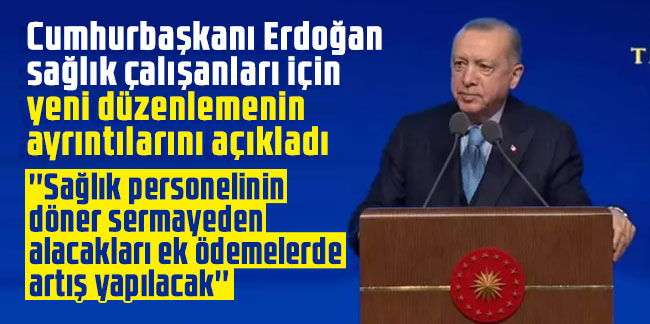 Cumhurbaşkanı Erdoğan sağlık çalışanları için yeni düzenlemenin ayrıntılarını açıkladı