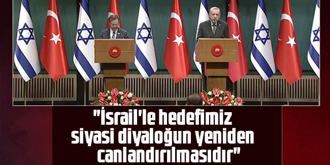 Cumhurbaşkanı Erdoğan:"İsrail'le hedefimiz siyasi diyaloğun yeniden canlandırılmasıdır"