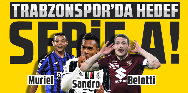 Trabzonspor’da hedef Serie A! Belotti, Alex Sandro ve Muriel