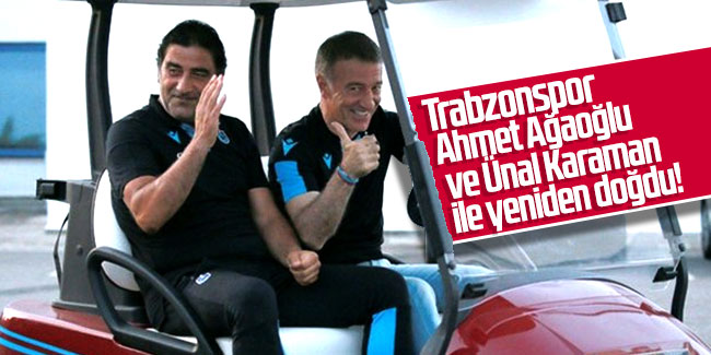 Trabzonspor Ahmet Ağaoğlu ve Ünal Karaman ile yeniden doğdu!