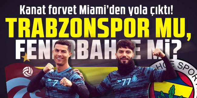 Kanat forvet Miami’den yola çıktı! Trabzonspor mu, Fenerbahçe mi?