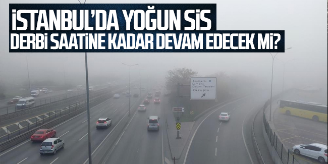 İstanbul'u sabah saatlerinde sis kapladı! Beşiktaş-Trabzonspor maçını etkiler mi?