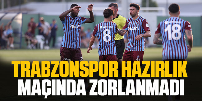 Trabzonspor hazırlık maçında zorlanmadı