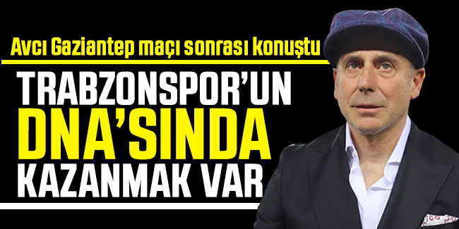 Abdullah Avcı " Trabzonspor'un DNA'sında kazanmak var"