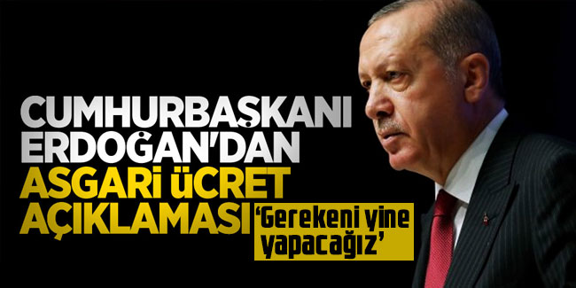 Cumhurbaşkanı Erdoğan'dan asgari ücret açıklaması: Gerekeni yine yapacağız