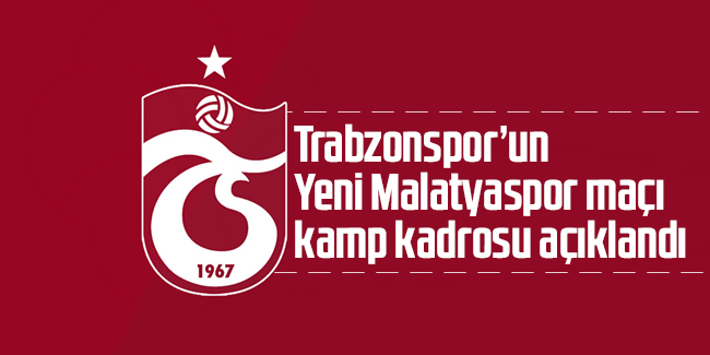 Trabzonspor'da Yeni Malatyaspor maçı kamp kadrosu açıklandı