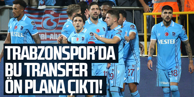 Trabzonspor'da bu transfer ön plana çıktı