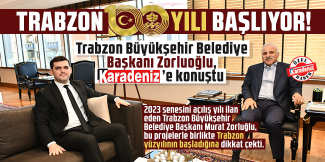 Trabzon Büyükşehir Belediye Başkanı Zorluoğlu, Karadeniz’e konuştu: Trabzon 100 yılı başlıyor!