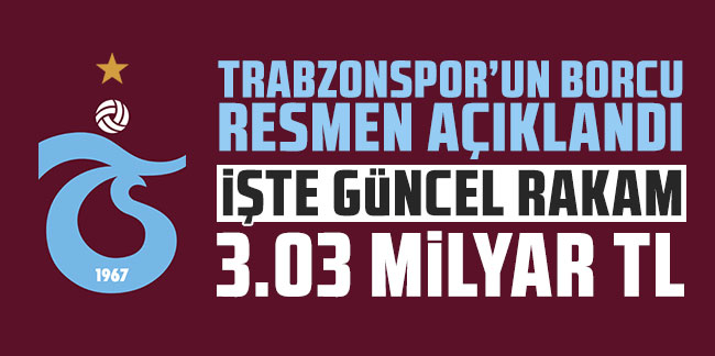 Trabzonspor'un borcu belli oldu! 3.03 milyar TL