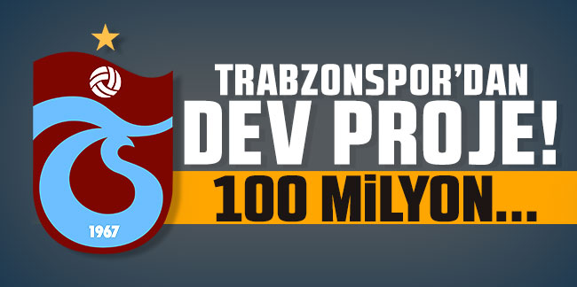 Trabzonspor'dan dev proje! 100 milyon...