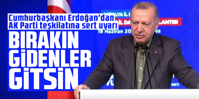 Cumhurbaşkanı Erdoğan'dan AK Parti teşkilatına sert uyarı: ''Bırakın gidenler gitsin''