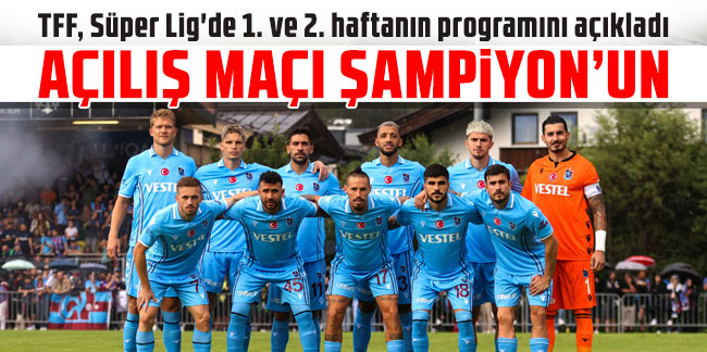 TFF, Süper Lig'de 1. ve 2. haftanın programını açıkladı