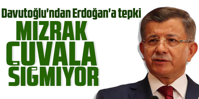 Davutoğlu'ndan Erdoğan'a tepki: Mızrak çuvala sığmıyor!