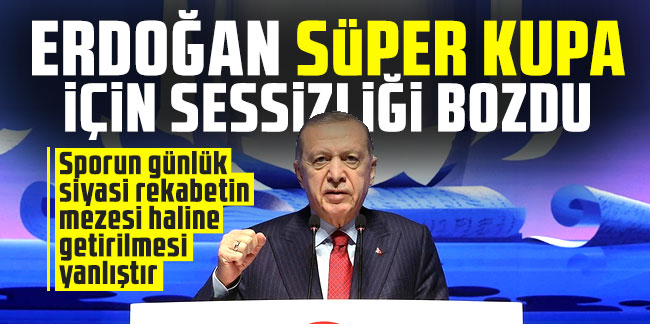 Cumhurbaşkanı Erdoğan'dan Süper Kupa krizi için ilk açıklama!