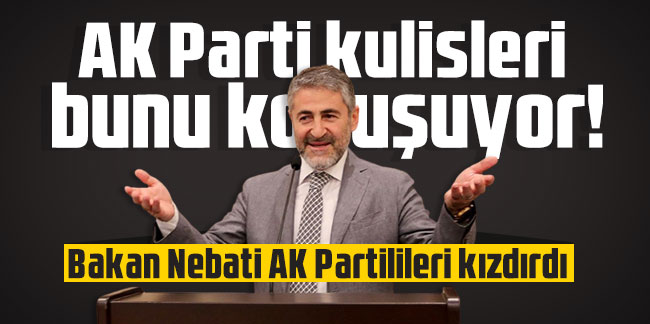 AK Parti kulisleri bunu konuşuyor! Bakan Nebati AK Partilileri kızdırdı