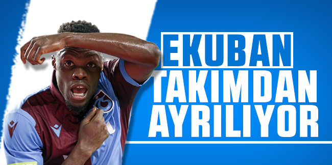 Trabzonspor'da Ekuban takımdan ayrılıyor!