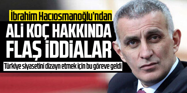  İbrahim Hacıosmanoğlu'dan Ali Koç hakkında flaş iddialar