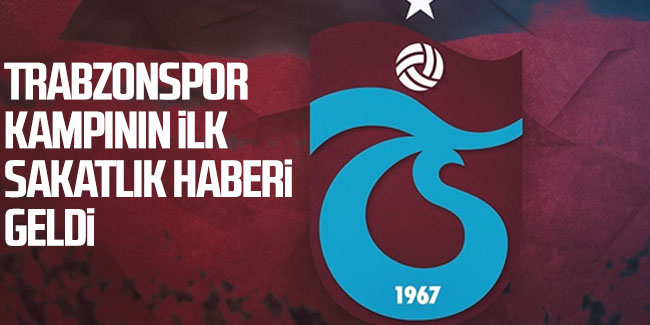 Trabzonspor kampından ilk sakatlık haberi geldi…