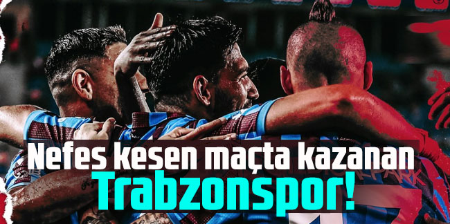 Nefes kesen maçta kazanan Trabzonspor!