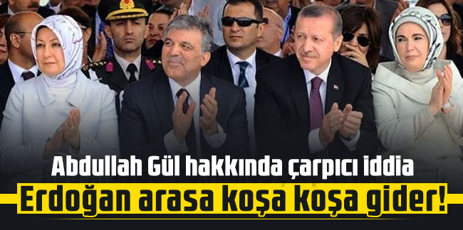 Abdullah Gül hakkında çarpıcı iddia: Erdoğan arasa koşa koşa gider!