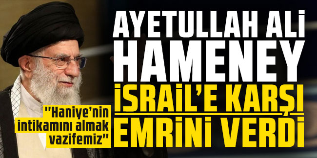 Ayetullah Ali Hamaney İsrail’e karşı emri verdi: “Haniye’nin intikamını almak vazifemiz”