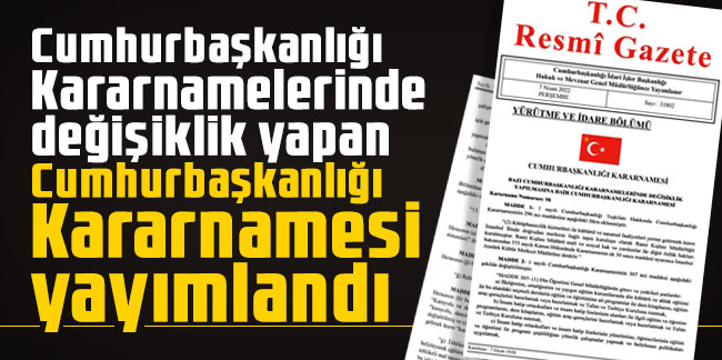 Cumhurbaşkanlığı Kararnamelerinde değişiklik yapan Cumhurbaşkanlığı Kararnamesi yayımlandı