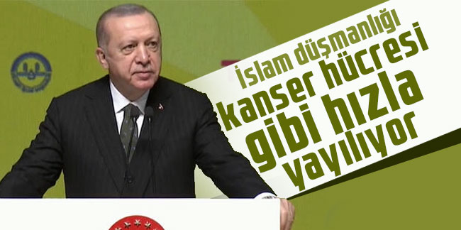 Cumhurbaşkanı Erdoğan: İslam düşmanlığı kanser hücresi gibi hızla yayılıyor