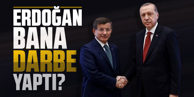 Ahmet Davutoğlu: Erdoğan bana darbe yaptı