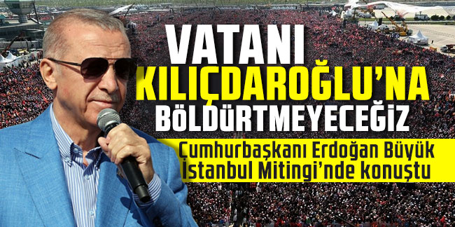 Büyük İstanbul Mitingi! Cumhurbaşkanı Erdoğan’dan 14 Mayıs mesajı: Gereken cevabı siz vereceksiniz