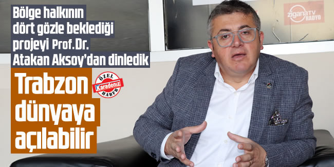 Atakan Aksoy; 'Trabzon dünyaya açılabilir'