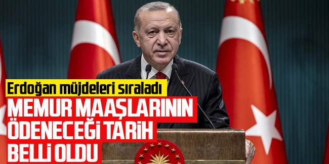 Erdoğan müjdeleri peş peşe sıraladı; Memur maaşlarının ödeneceği tarih belli oldu