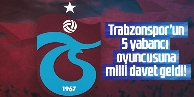 Trabzonspor 5 yabancı futbolcusuna davet geldi