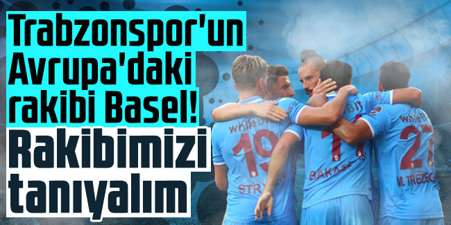 Trabzonspor'un Avrupa'daki rakibi Basel! Rakibimizi tanıyalım