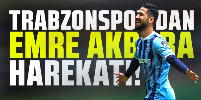 Trabzonspor'dan Emre Akbaba harekatı!