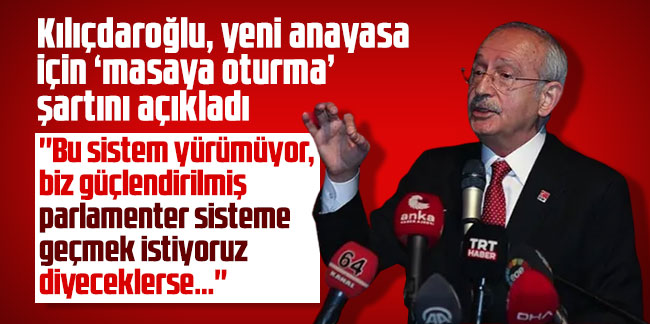 Kılıçdaroğlu, yeni anayasa için ‘masaya oturma’ şartını açıkladı
