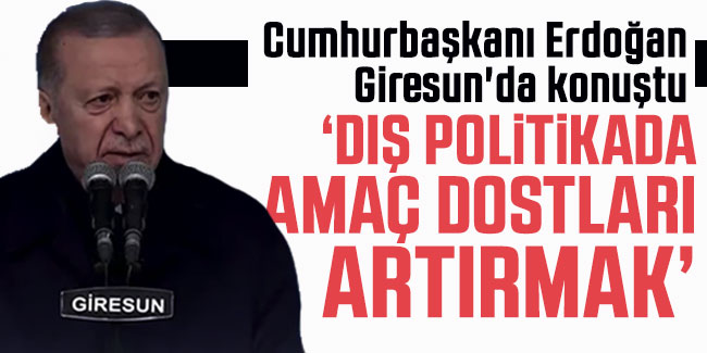 Cumhurbaşkanı Erdoğan " "Dış politikada amaç dostları artırmak""
