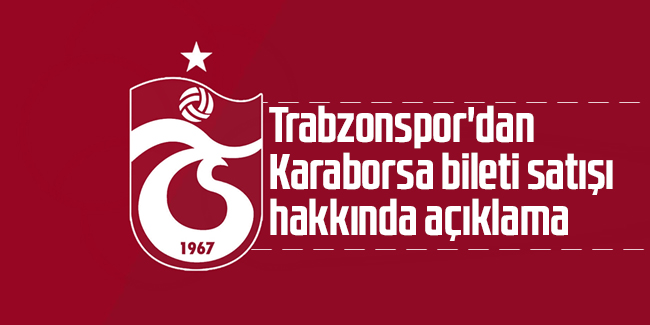 Trabzonspor'dan Karaborsa bileti satışı hakkında açıklama