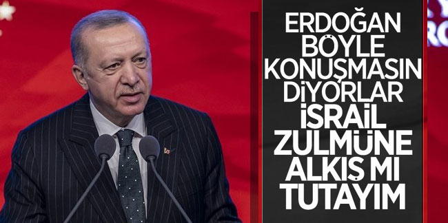 Erdoğan: Zulme karşı en yüksek eda ile haykıracağız