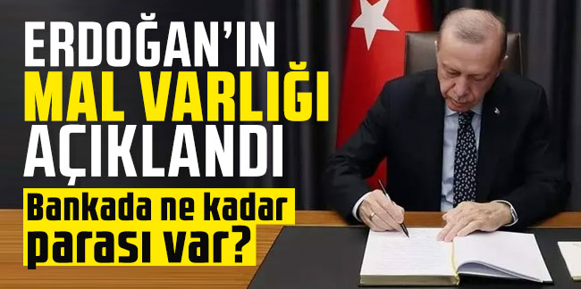 Cumhurbaşkanı Erdoğan'ın mal varlığı açıklandı!
