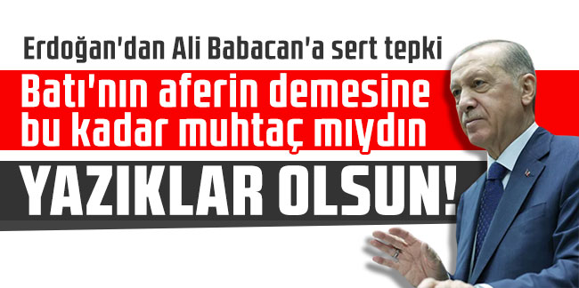 Cumhurbaşkanı Erdoğan'dan Ali Babacan'a: Batı'nın aferin demesine bu kadar muhtaç mıydın
